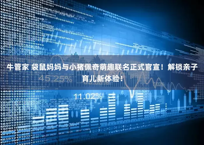 牛管家 袋鼠妈妈与小猪佩奇萌趣联名正式官宣！解锁亲子育儿新体验！